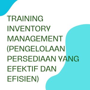 pelatihan INVENTORY MANAGEMENT (PENGELOLAAN PERSEDIAAN YANG EFEKTIF DAN EFISIEN) di jakarta